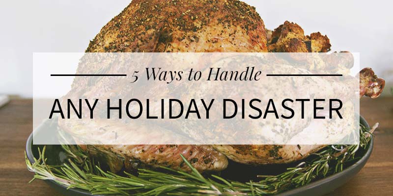 5 Ways To Handle Any Holiday Disaster